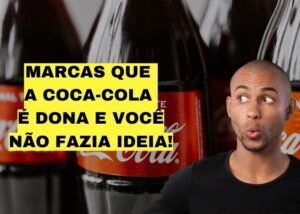 Marcas que a COCA-COLA é dona e você COM CERTEZA não sabe